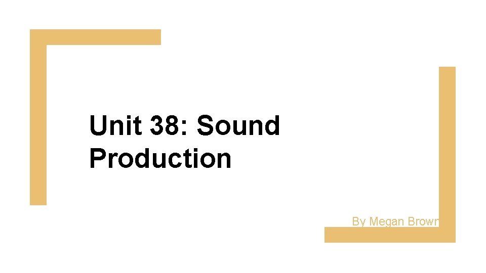 Unit 38: Sound Production By Megan Brown 