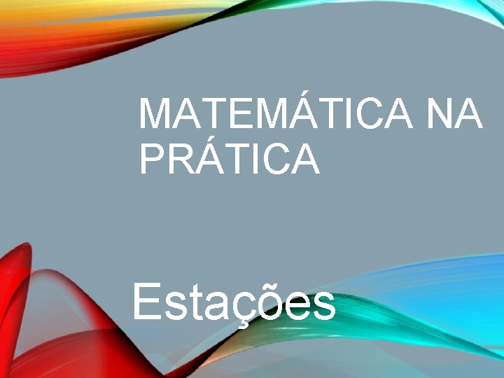 MATEMÁTICA NA PRÁTICA Estações 