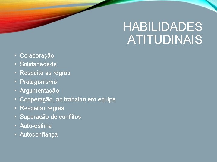 HABILIDADES ATITUDINAIS • • • Colaboração Solidariedade Respeito as regras Protagonismo Argumentação Cooperação, ao