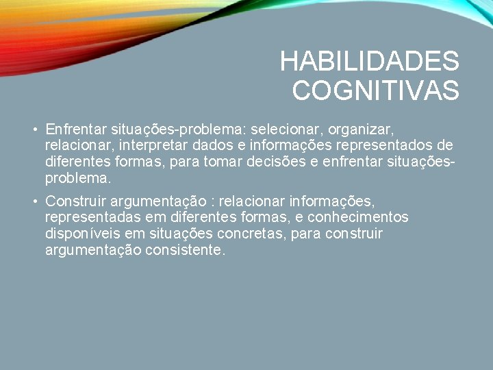 HABILIDADES COGNITIVAS • Enfrentar situações-problema: selecionar, organizar, relacionar, interpretar dados e informações representados de