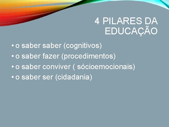4 PILARES DA EDUCAÇÃO • o saber (cognitivos) • o saber fazer (procedimentos) •