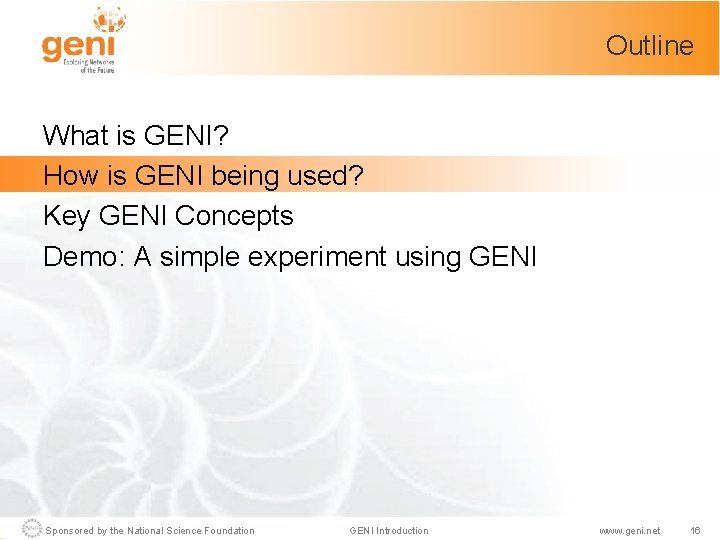 Outline What is GENI? How is GENI being used? Key GENI Concepts Demo: A