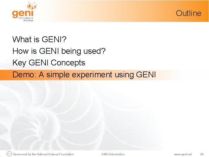 Outline What is GENI? How is GENI being used? Key GENI Concepts Demo: A