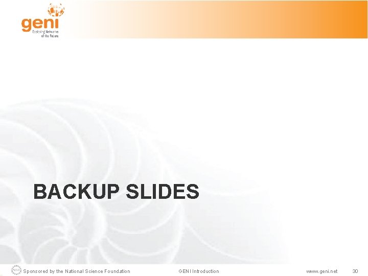 BACKUP SLIDES Sponsored by the National Science Foundation GENI Introduction www. geni. net 30