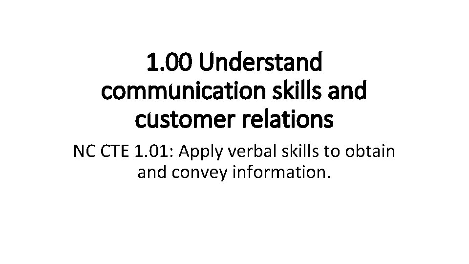 1. 00 Understand communication skills and customer relations NC CTE 1. 01: Apply verbal