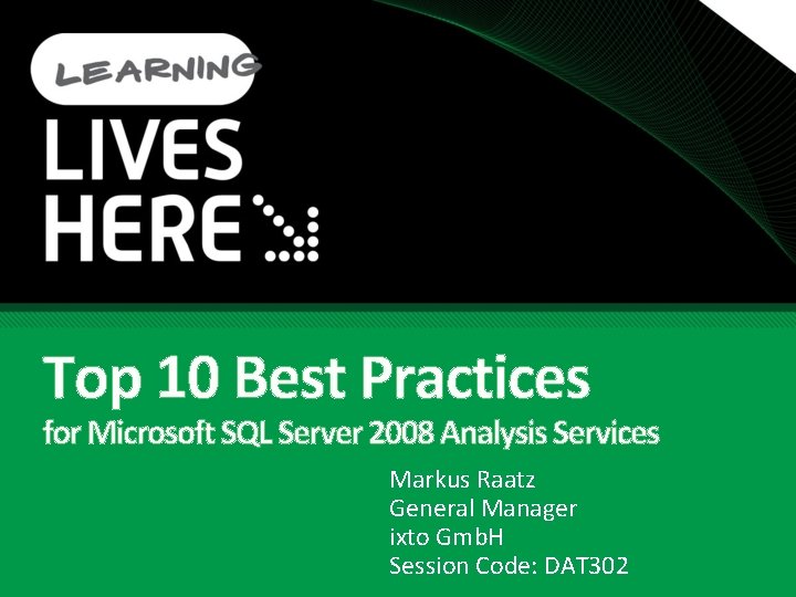 Top 10 Best Practices for Microsoft SQL Server 2008 Analysis Services Markus Raatz General