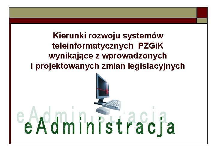 Kierunki rozwoju systemów teleinformatycznych PZGi. K wynikające z wprowadzonych i projektowanych zmian legislacyjnych 