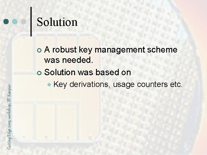 Solution A robust key management scheme was needed. ¢ Solution was based on Cutting