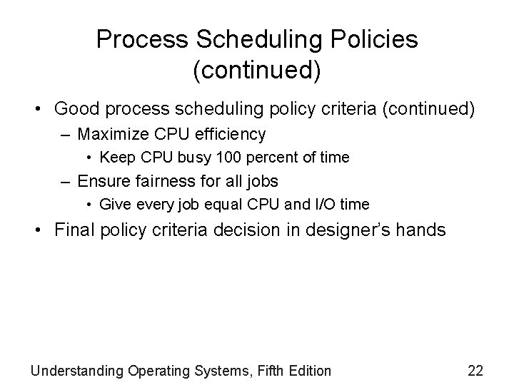 Process Scheduling Policies (continued) • Good process scheduling policy criteria (continued) – Maximize CPU