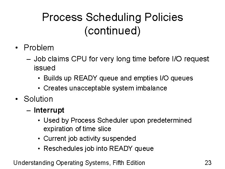 Process Scheduling Policies (continued) • Problem – Job claims CPU for very long time