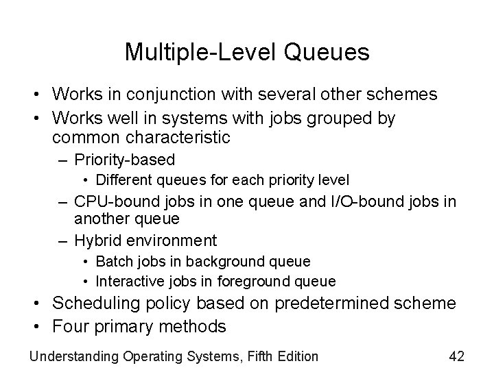 Multiple-Level Queues • Works in conjunction with several other schemes • Works well in