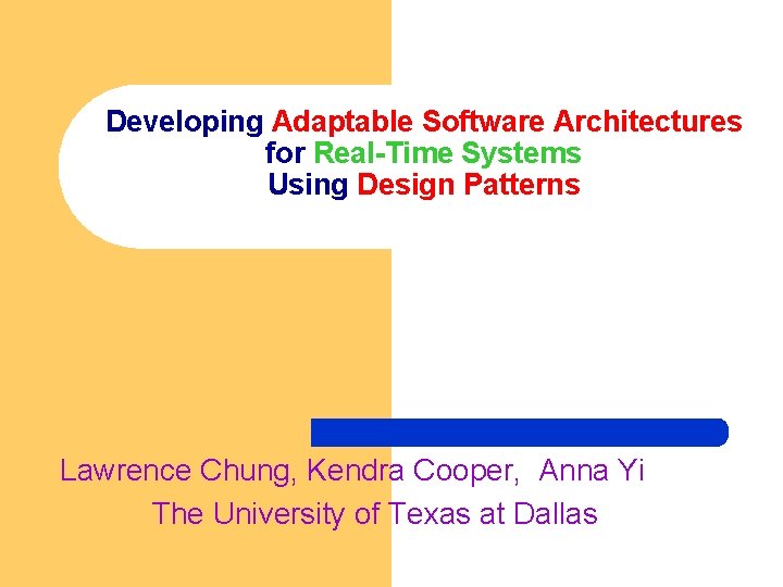 Developing Adaptable Software Architectures for Real-Time Systems Using Design Patterns Lawrence Chung, Kendra Cooper,