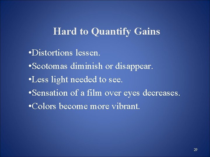 Hard to Quantify Gains • Distortions lessen. • Scotomas diminish or disappear. • Less Hard to Quantify Gains • Distortions lessen. • Scotomas diminish or disappear. • Less