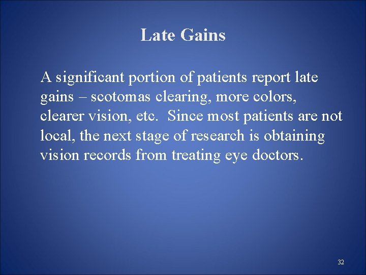 Late Gains A significant portion of patients report late gains – scotomas clearing, more Late Gains A significant portion of patients report late gains – scotomas clearing, more