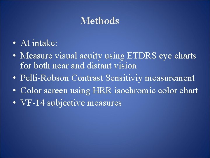 Methods • At intake: • Measure visual acuity using ETDRS eye charts for both Methods • At intake: • Measure visual acuity using ETDRS eye charts for both
