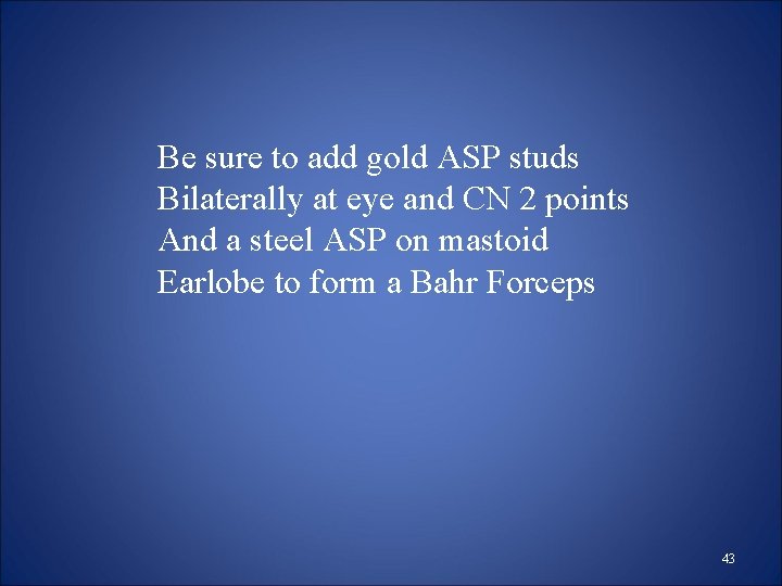 Be sure to add gold ASP studs Bilaterally at eye and CN 2 points Be sure to add gold ASP studs Bilaterally at eye and CN 2 points
