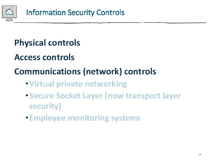 Information Security Controls Physical controls Access controls Communications (network) controls • Virtual private networking