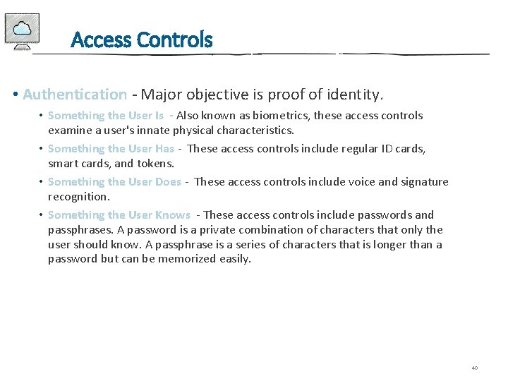 Access Controls • Authentication - Major objective is proof of identity. • Something the