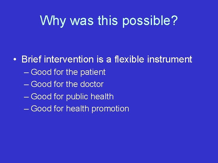 Why was this possible? • Brief intervention is a flexible instrument – Good for