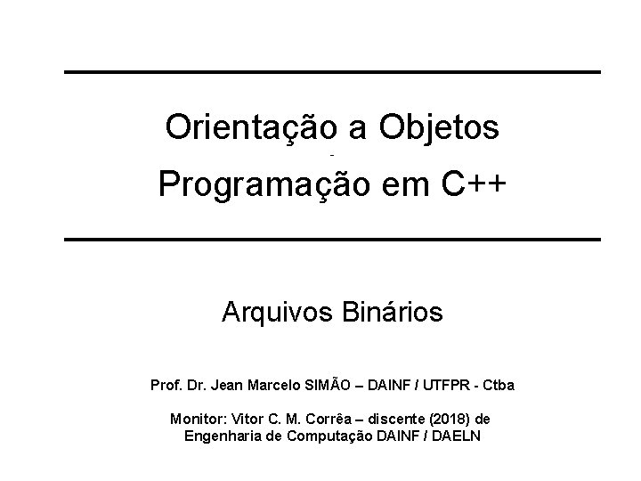 Orientação a Objetos - Programação em C++ Arquivos Binários Prof. Dr. Jean Marcelo SIMÃO