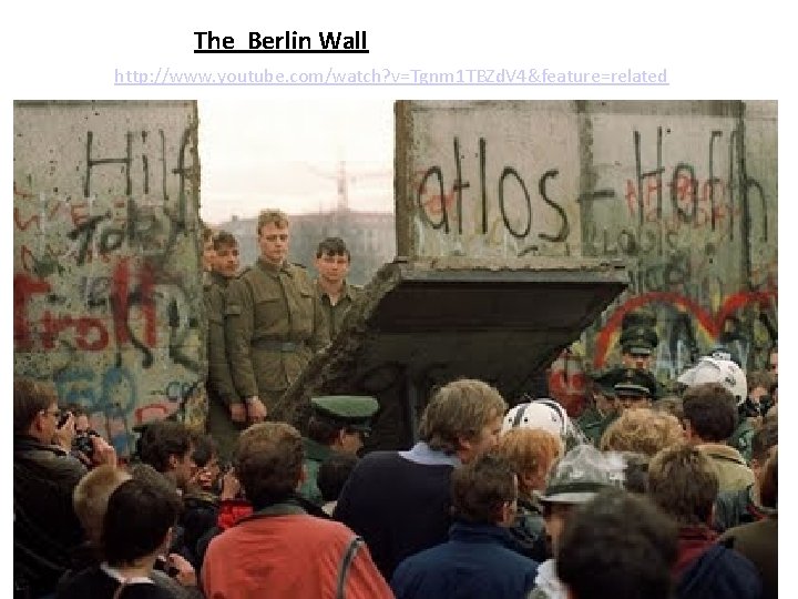 The Berlin Wall http: //www. youtube. com/watch? v=Tgnm 1 TBZd. V 4&feature=related 