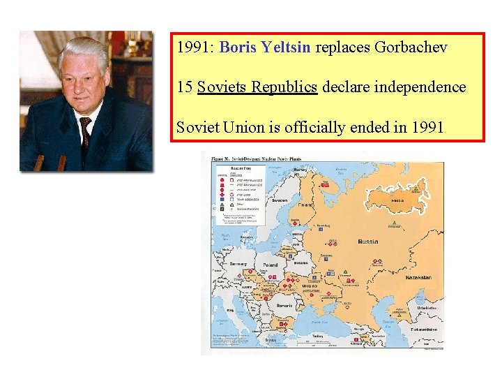 1991: Boris Yeltsin replaces Gorbachev 15 Soviets Republics declare independence Soviet Union is officially