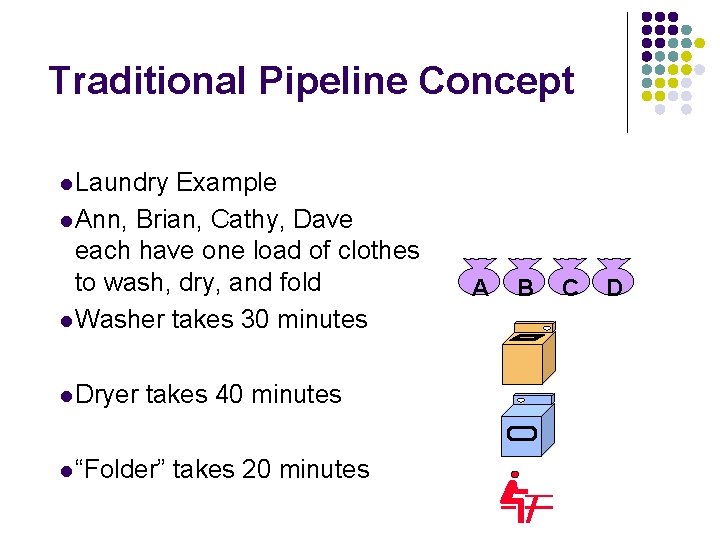Traditional Pipeline Concept l Laundry Example l Ann, Brian, Cathy, Dave each have one