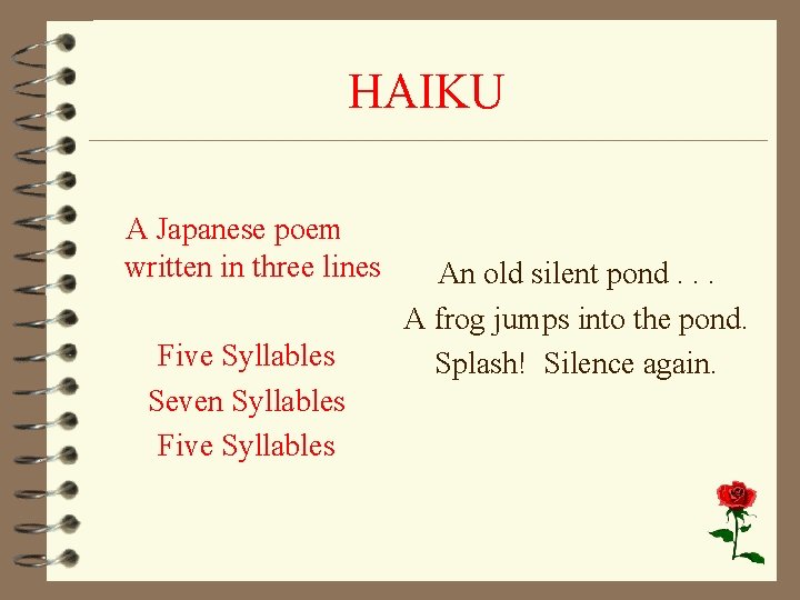 HAIKU A Japanese poem written in three lines Five Syllables Seven Syllables Five Syllables