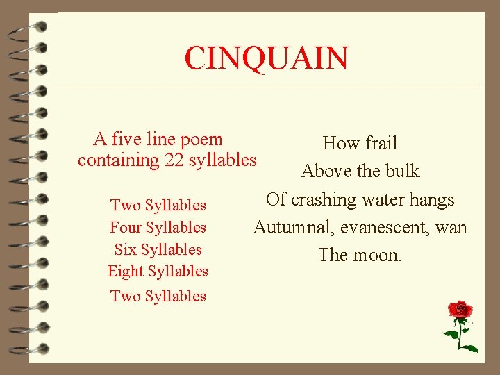 CINQUAIN A five line poem containing 22 syllables Two Syllables Four Syllables Six Syllables