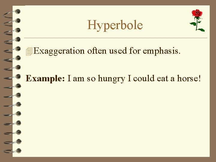 Hyperbole 4 Exaggeration often used for emphasis. Example: I am so hungry I could