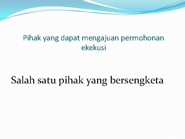 Pihak yang dapat mengajuan permohonan ekekusi Salah satu pihak yang bersengketa 