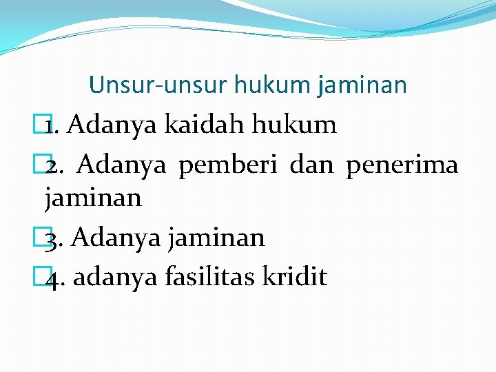 Unsur-unsur hukum jaminan � 1. Adanya kaidah hukum � 2. Adanya pemberi dan penerima