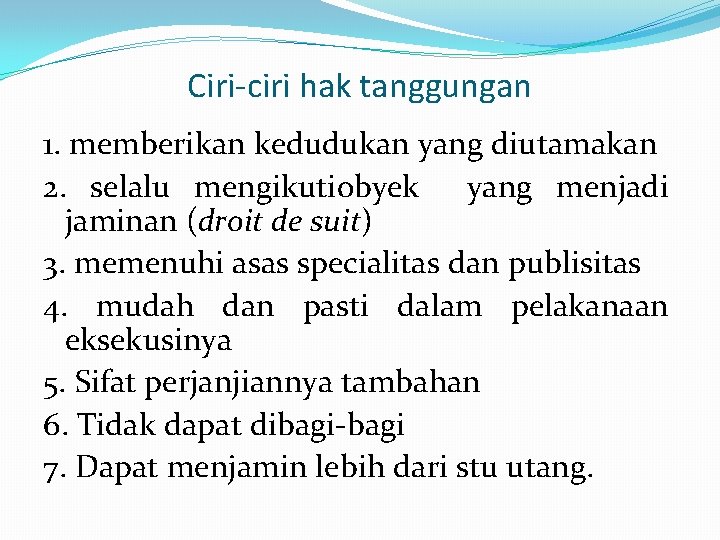 Ciri-ciri hak tanggungan 1. memberikan kedudukan yang diutamakan 2. selalu mengikutiobyek yang menjadi jaminan