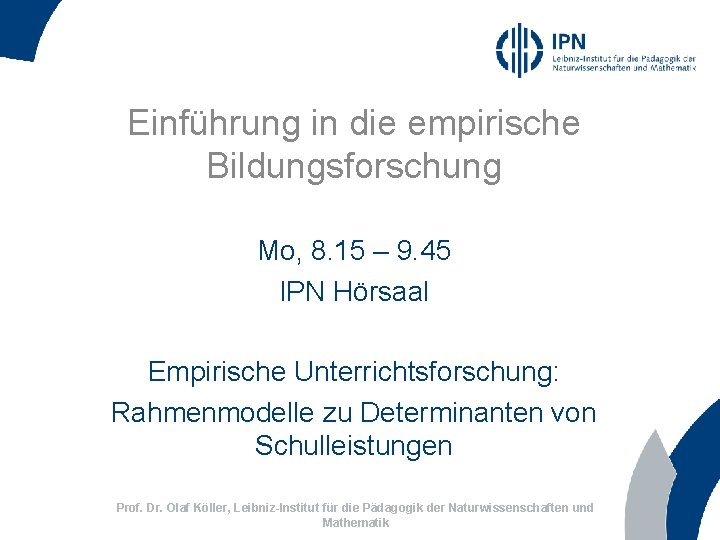 Einführung in die empirische Bildungsforschung Mo, 8. 15 – 9. 45 IPN Hörsaal Empirische