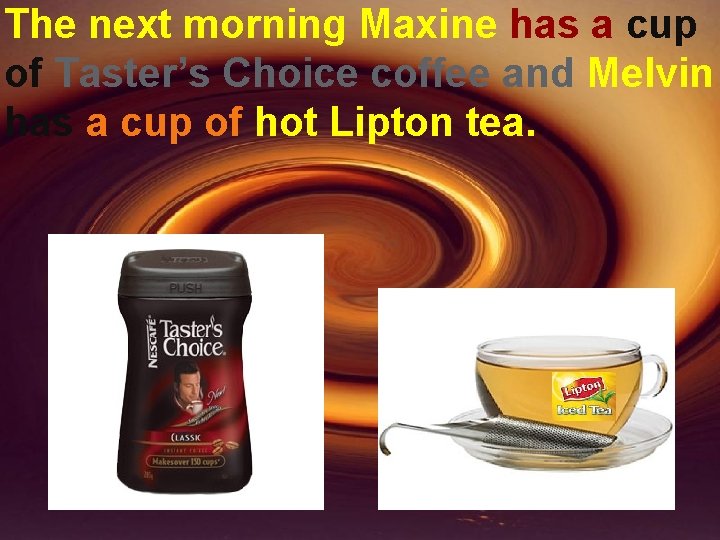 The next morning Maxine has a cup of Taster’s Choice coffee and Melvin has