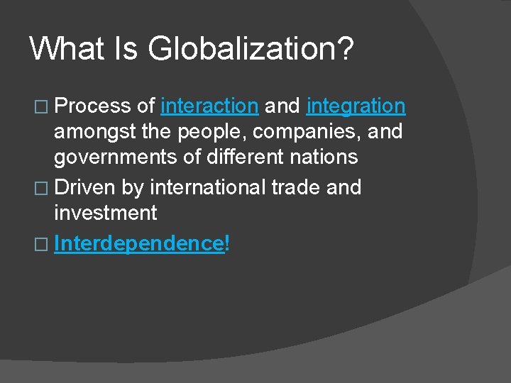 What Is Globalization? � Process of interaction and integration amongst the people, companies, and