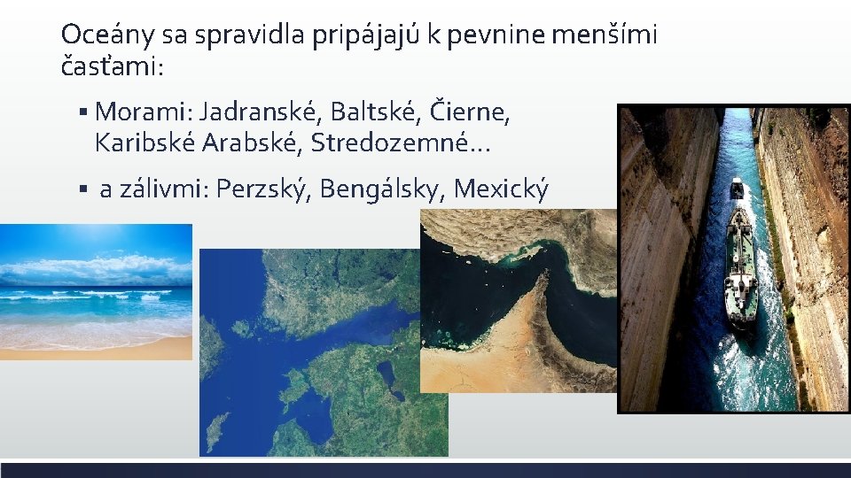 Oceány sa spravidla pripájajú k pevnine menšími časťami: § Morami: Jadranské, Baltské, Čierne, Karibské