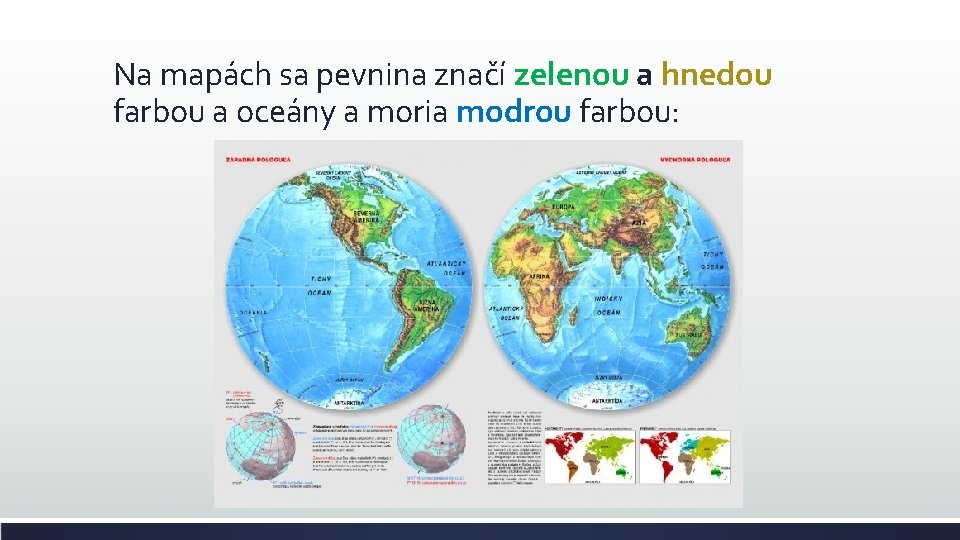 Na mapách sa pevnina značí zelenou a hnedou farbou a oceány a moria modrou