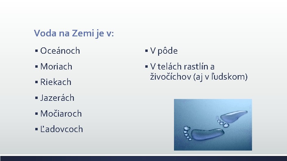 Voda na Zemi je v: § Oceánoch § V pôde § Moriach § V