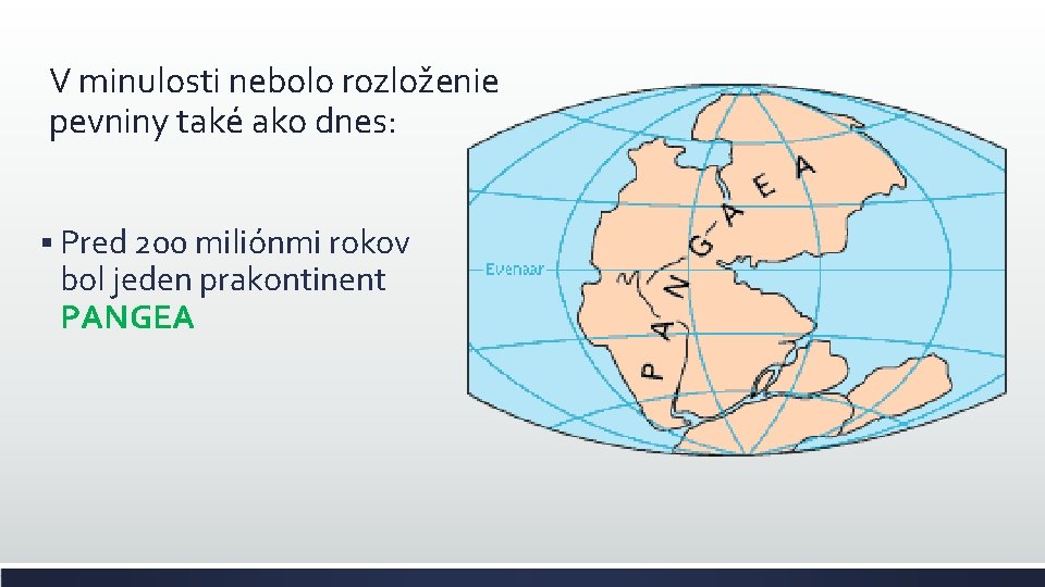 V minulosti nebolo rozloženie pevniny také ako dnes: § Pred 200 miliónmi rokov bol