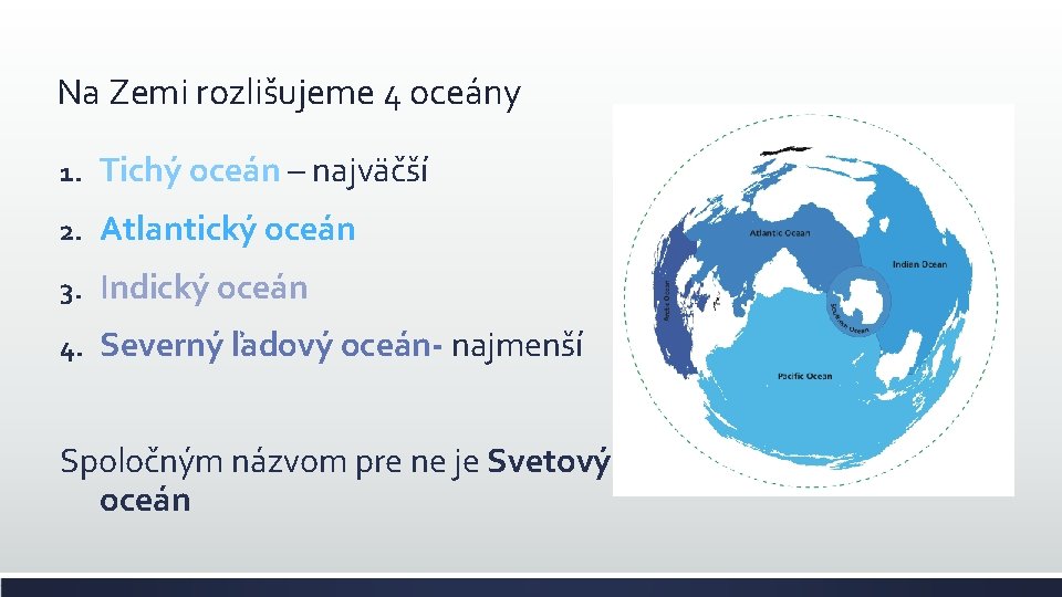 Na Zemi rozlišujeme 4 oceány 1. Tichý oceán – najväčší 2. Atlantický oceán 3.