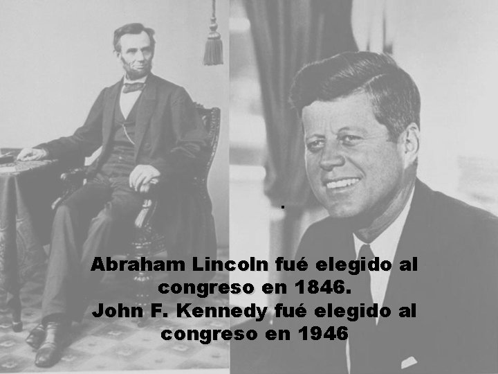 . Abraham Lincoln fué elegido al congreso en 1846. John F. Kennedy fué elegido