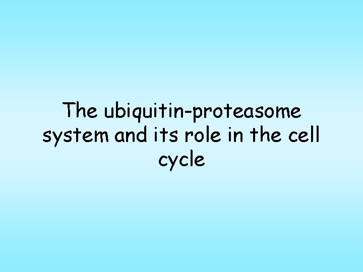 The ubiquitin-proteasome system and its role in the cell cycle 