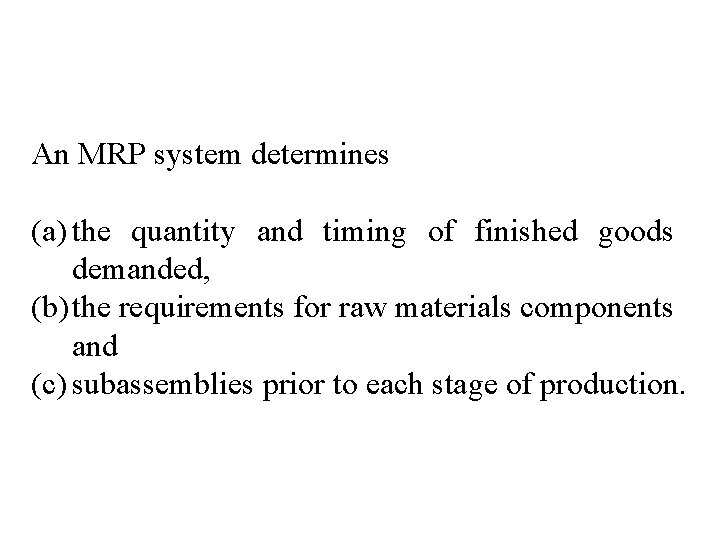 An MRP system determines (a) the quantity and timing of finished goods demanded, (b)