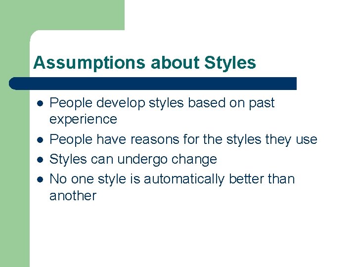 Assumptions about Styles l l People develop styles based on past experience People have