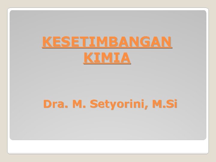 KESETIMBANGAN KIMIA Dra. M. Setyorini, M. Si 