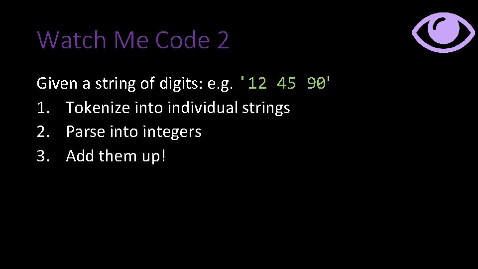Watch Me Code 2 Given a string of digits: e. g. '12 45 90' Watch Me Code 2 Given a string of digits: e. g. '12 45 90'