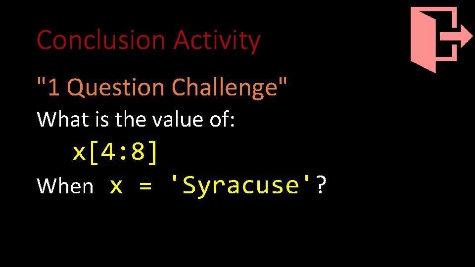 Conclusion Activity "1 Question Challenge" What is the value of: x[4: 8] When x