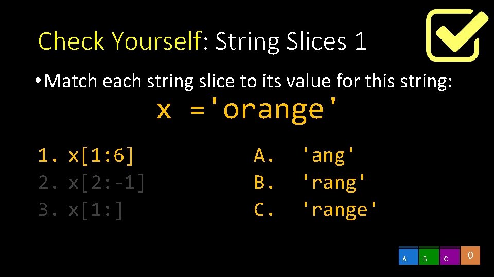 Check Yourself: String Slices 1 • Match each string slice to its value for Check Yourself: String Slices 1 • Match each string slice to its value for