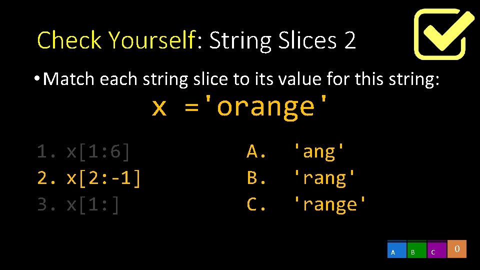 Check Yourself: String Slices 2 • Match each string slice to its value for Check Yourself: String Slices 2 • Match each string slice to its value for